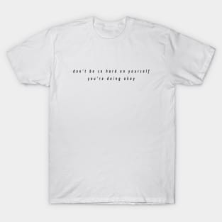 don't be so hard on yourself you're doing okay T-Shirt